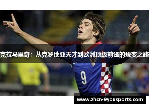 克拉马里奇：从克罗地亚天才到欧洲顶级前锋的蜕变之路