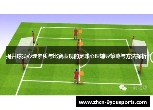 提升球员心理素质与比赛表现的足球心理辅导策略与方法探析