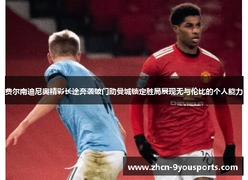 费尔南迪尼奥精彩长途奔袭破门助曼城锁定胜局展现无与伦比的个人能力