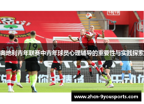 奥地利青年联赛中青年球员心理辅导的重要性与实践探索