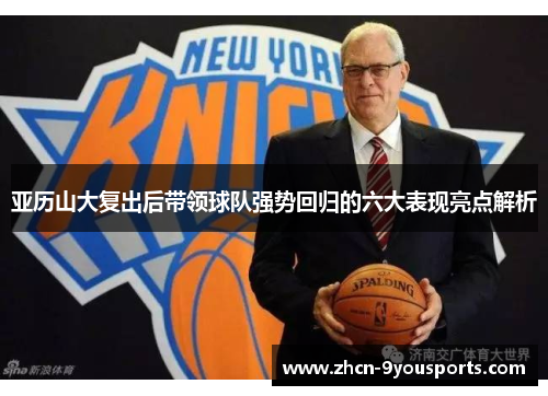 亚历山大复出后带领球队强势回归的六大表现亮点解析