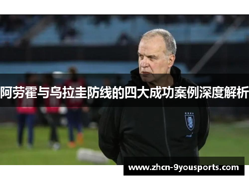 阿劳霍与乌拉圭防线的四大成功案例深度解析 阿劳霍与乌拉圭防线的四大成功案例深度解析