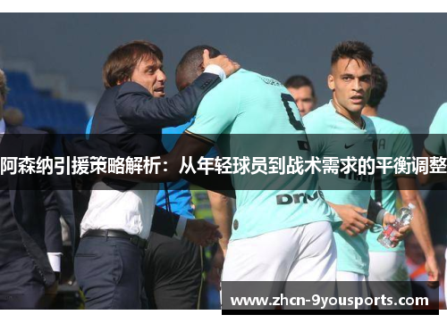 阿森纳引援策略解析:从年轻球员到战术需求的平衡调整 阿森纳引援策略解析:从年轻球员到战术需求的平衡调整