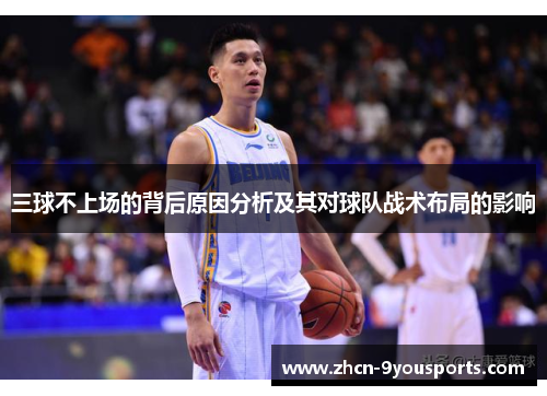 三球不上场的背后原因分析及其对球队战术布局的影响 三球不上场的背后原因分析及其对球队战术布局的影响