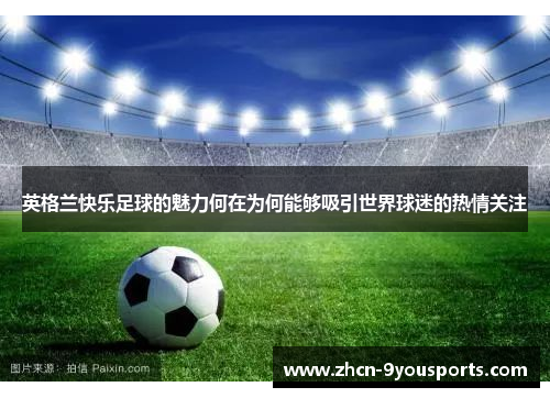 英格兰快乐足球的魅力何在为何能够吸引世界球迷的热情关注 英格兰快乐足球的魅力何在为何能够吸引世界球迷的热情关注