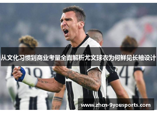 从文化习惯到商业考量全面解析尤文球衣为何鲜见长袖设计 从文化习惯到商业考量全面解析尤文球衣为何鲜见长袖设计