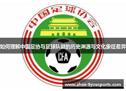 如何理解中国足协与足球队徽的历史渊源与文化象征差异