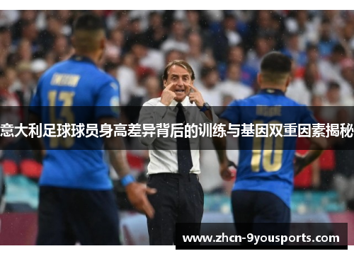 意大利足球球员身高差异背后的训练与基因双重因素揭秘 意大利足球球员身高差异背后的训练与基因双重因素揭秘